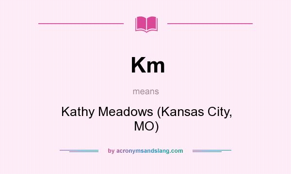 What does Km mean? It stands for Kathy Meadows (Kansas City, MO)