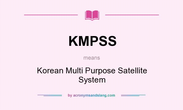 What does KMPSS mean? It stands for Korean Multi Purpose Satellite System