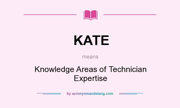 What does KATE mean? It stands for Knowledge Areas of Technician Expertise