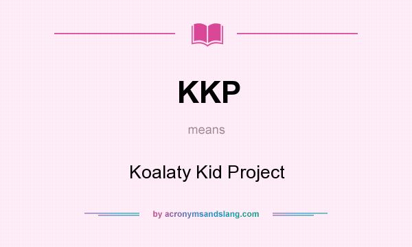 What does KKP mean? It stands for Koalaty Kid Project