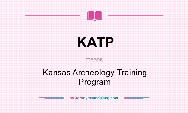 What does KATP mean? It stands for Kansas Archeology Training Program