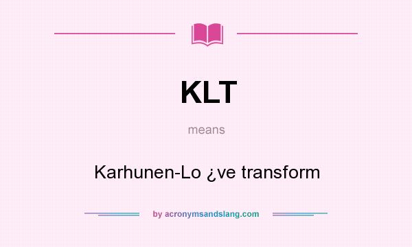 What does KLT mean? It stands for Karhunen-Lo ¿ve transform