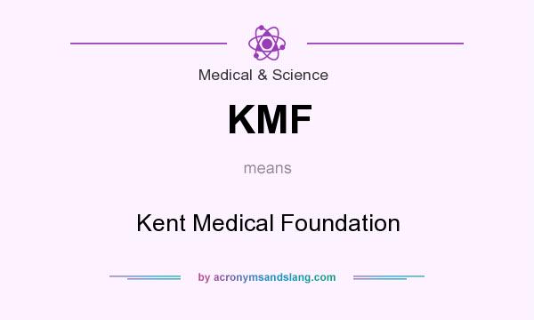 What does KMF mean? It stands for Kent Medical Foundation