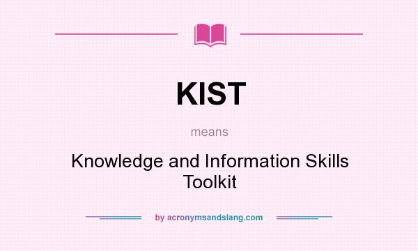What does KIST mean? It stands for Knowledge and Information Skills Toolkit