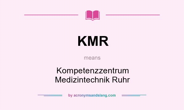 What does KMR mean? It stands for Kompetenzzentrum Medizintechnik Ruhr