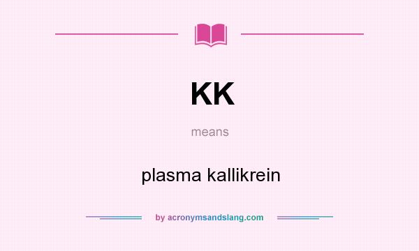 What does KK mean? It stands for plasma kallikrein