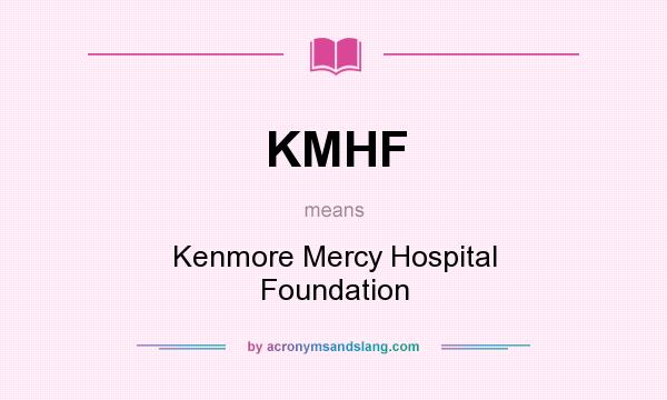 What does KMHF mean? It stands for Kenmore Mercy Hospital Foundation