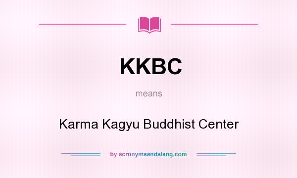 What does KKBC mean? It stands for Karma Kagyu Buddhist Center