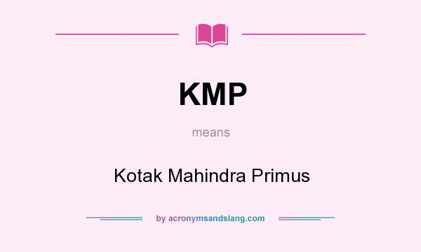 What does KMP mean? It stands for Kotak Mahindra Primus