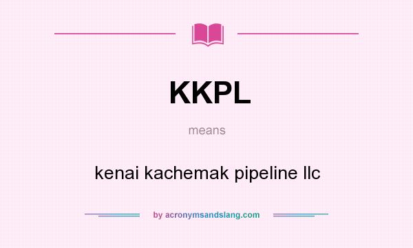 What does KKPL mean? It stands for kenai kachemak pipeline llc