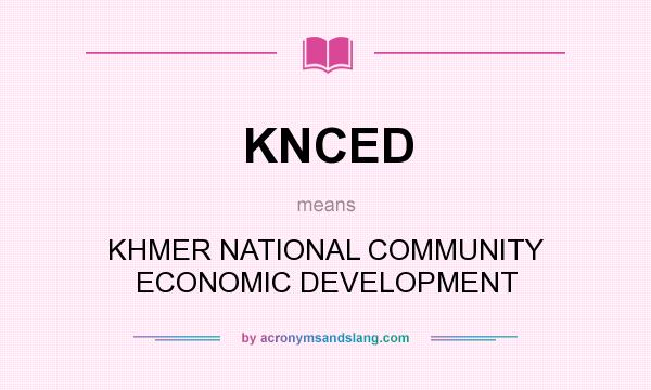 What does KNCED mean? It stands for KHMER NATIONAL COMMUNITY ECONOMIC DEVELOPMENT