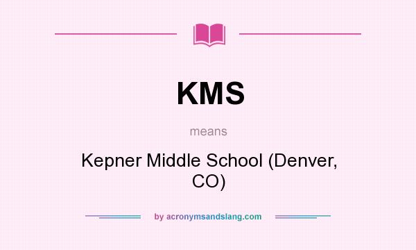 What does KMS mean? It stands for Kepner Middle School (Denver, CO)