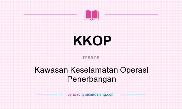 What does KKOP mean? It stands for Kawasan Keselamatan Operasi Penerbangan