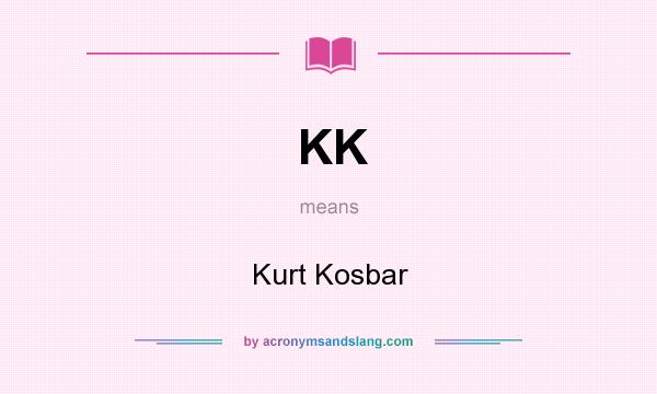 What does KK mean? It stands for Kurt Kosbar