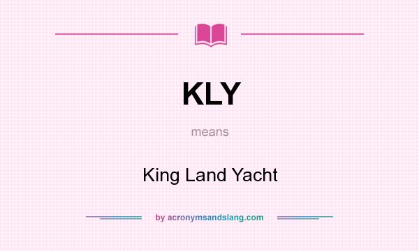 What does KLY mean? It stands for King Land Yacht