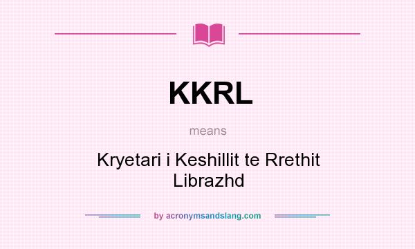 What does KKRL mean? It stands for Kryetari i Keshillit te Rrethit Librazhd