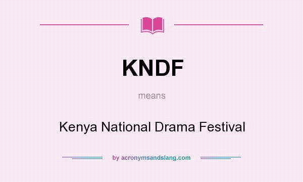 What does KNDF mean? It stands for Kenya National Drama Festival