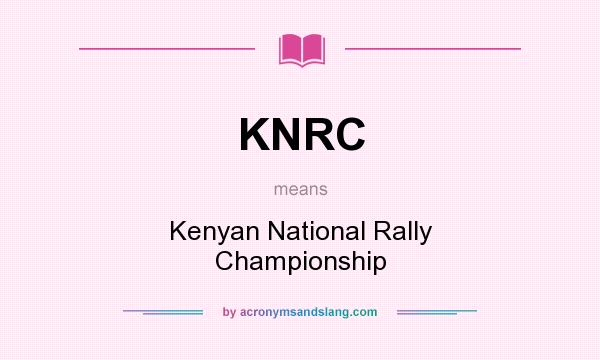 What does KNRC mean? It stands for Kenyan National Rally Championship