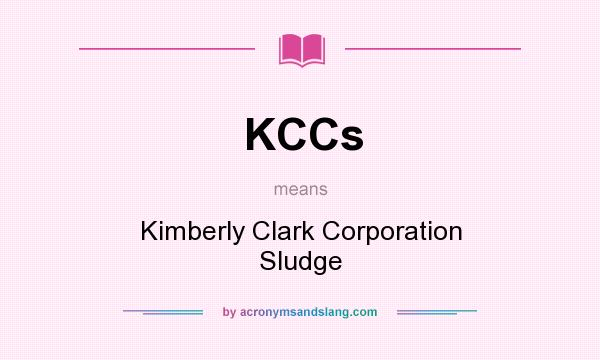 What does KCCs mean? It stands for Kimberly Clark Corporation Sludge