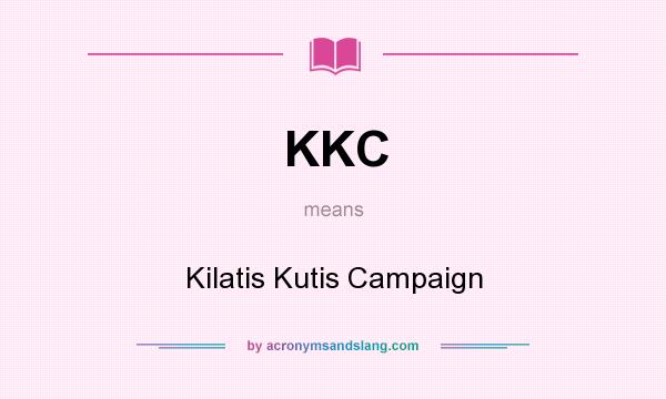 What does KKC mean? It stands for Kilatis Kutis Campaign
