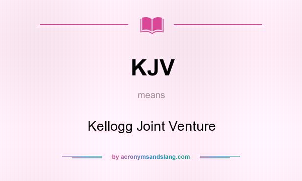 What does KJV mean? It stands for Kellogg Joint Venture