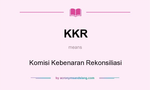What does KKR mean? It stands for Komisi Kebenaran Rekonsiliasi