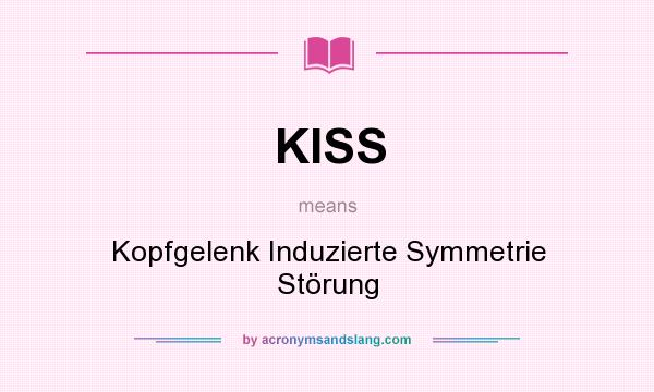 What does KISS mean? It stands for Kopfgelenk Induzierte Symmetrie Störung
