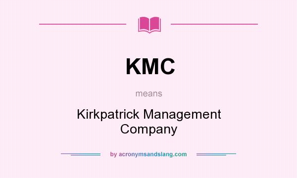 What does KMC mean? It stands for Kirkpatrick Management Company