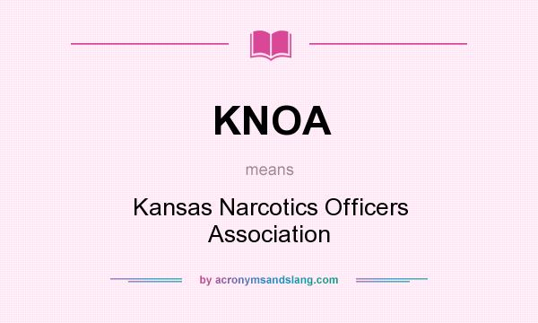 What does KNOA mean? It stands for Kansas Narcotics Officers Association