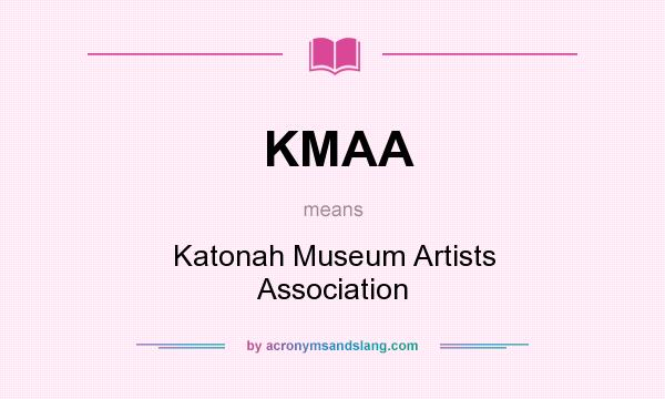 What does KMAA mean? It stands for Katonah Museum Artists Association