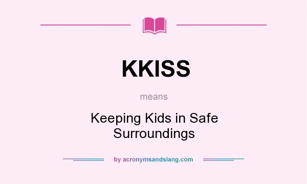 What does KKISS mean? It stands for Keeping Kids in Safe Surroundings
