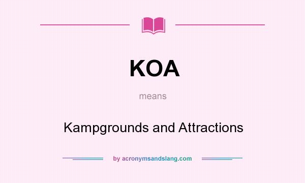 What does KOA mean? It stands for Kampgrounds and Attractions