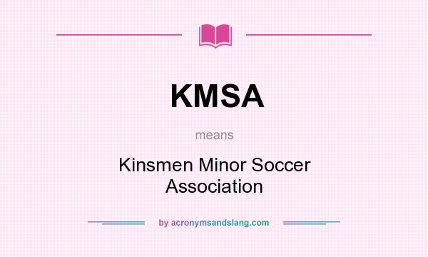 What does KMSA mean? It stands for Kinsmen Minor Soccer Association