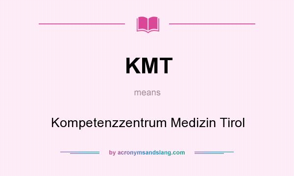 What does KMT mean? It stands for Kompetenzzentrum Medizin Tirol