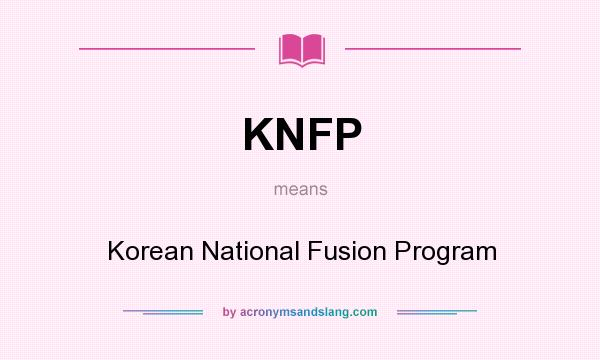 What does KNFP mean? It stands for Korean National Fusion Program