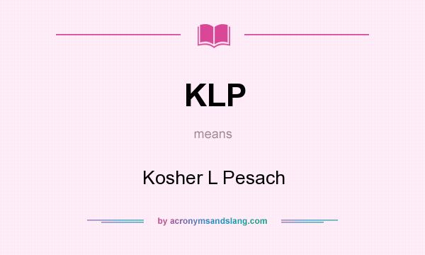 What does KLP mean? It stands for Kosher L Pesach