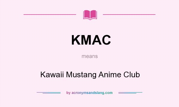 What does KMAC mean? It stands for Kawaii Mustang Anime Club