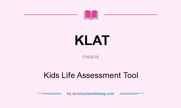 What does KLAT mean? It stands for Kids Life Assessment Tool