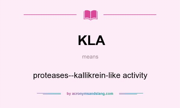 What does KLA mean? It stands for proteases--kallikrein-like activity