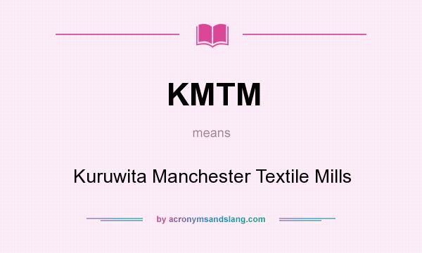 What does KMTM mean? It stands for Kuruwita Manchester Textile Mills
