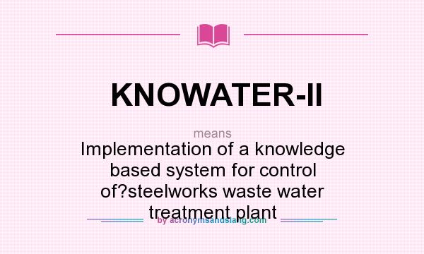 What does KNOWATER-II mean? It stands for Implementation of a knowledge based system for control of?steelworks waste water treatment plant