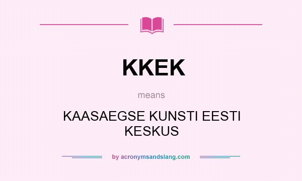 What does KKEK mean? It stands for KAASAEGSE KUNSTI EESTI KESKUS