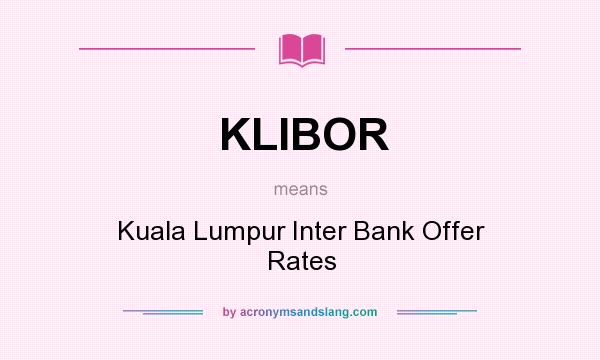 What does KLIBOR mean? It stands for Kuala Lumpur Inter Bank Offer Rates
