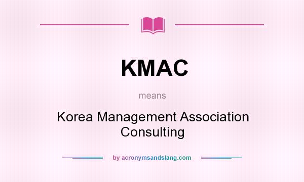 What does KMAC mean? It stands for Korea Management Association Consulting