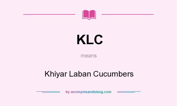 What does KLC mean? It stands for Khiyar Laban Cucumbers