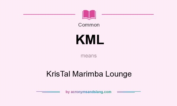 What does KML mean? It stands for KrisTal Marimba Lounge