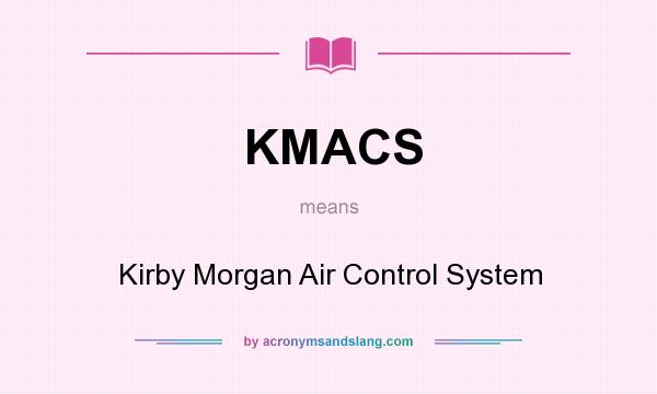 What does KMACS mean? It stands for Kirby Morgan Air Control System
