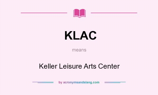 What does KLAC mean? It stands for Keller Leisure Arts Center