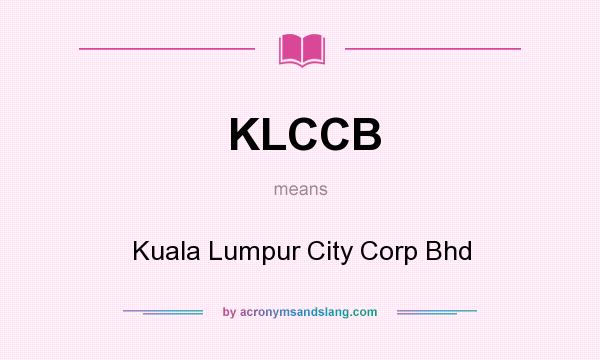 What does KLCCB mean? It stands for Kuala Lumpur City Corp Bhd