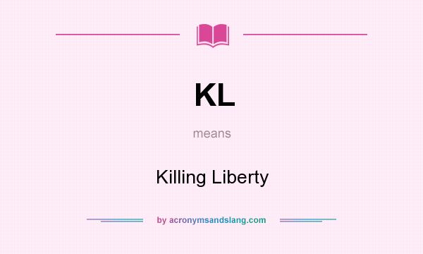 What does KL mean? It stands for Killing Liberty
